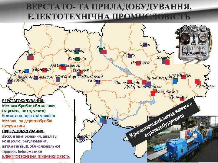 ВЕРСТАТО- ТА ПРИЛАДОБУДУВАННЯ, ЕЛЕКТОТЕХНІЧНА ПРОМИСЛОВІСТЬ Львів Житомир Бердичів Хмельницький Тернопіл Вінниця Стрий ь Івано-Франківськ