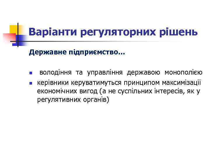 Варіанти регуляторних рішень Державне підприємство… n n володіння та управління державою монополією керівники керуватимуться