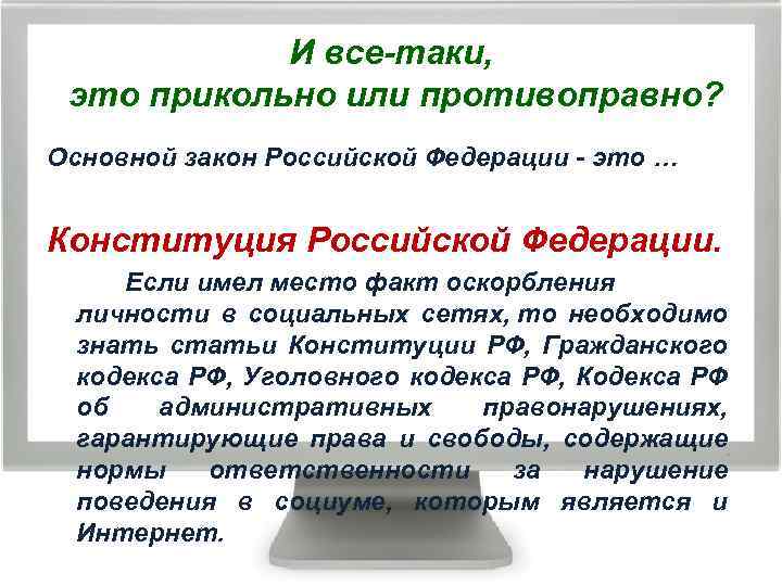 И все-таки, это прикольно или противоправно? Основной закон Российской Федерации - это … Конституция