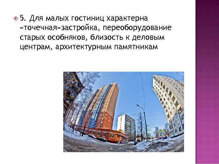  5. Для малых гостиниц характерна «точечная» застройка, переоборудование старых особняков, близость к деловым