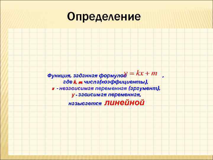 Определение Функция, заданная формулой , где k, m числа(коэффициенты), x - независимая переменная (аргумент),