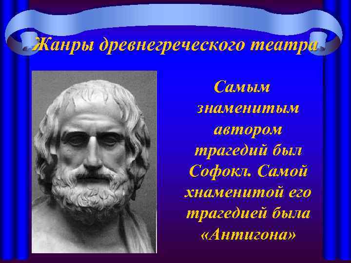 Жанры древнегреческого театра Самым знаменитым автором трагедий был Софокл. Самой хнаменитой его трагедией была