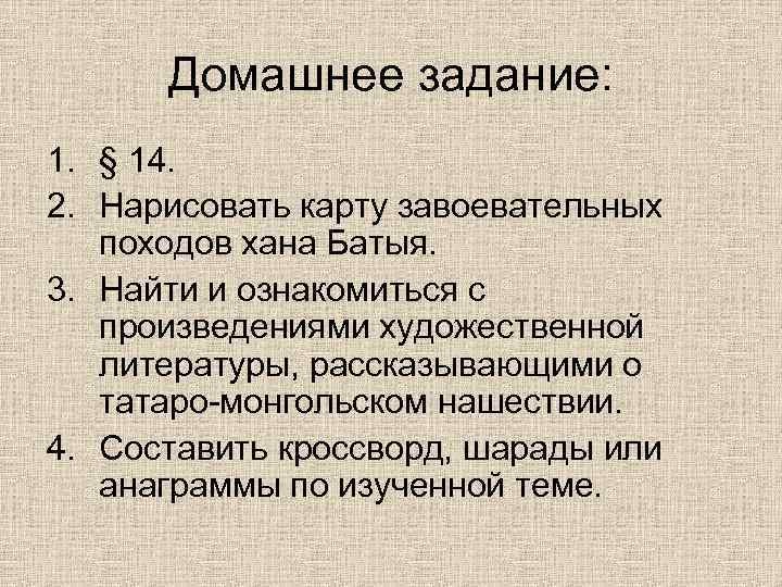 Домашнее задание: 1. § 14. 2. Нарисовать карту завоевательных походов хана Батыя. 3. Найти