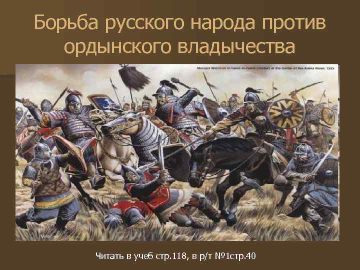 Борьба русского народа против ордынского владычества Читать в учеб стр. 118, в р/т №