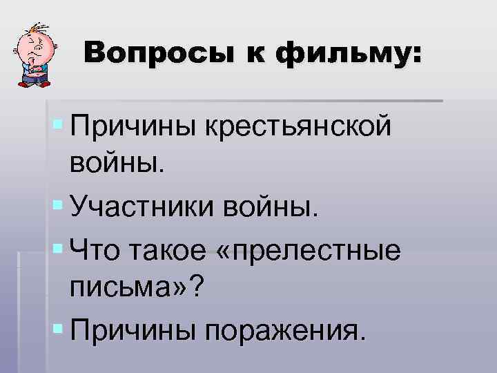 Вопросы к фильму: § Причины крестьянской войны. § Участники войны. § Что такое «прелестные