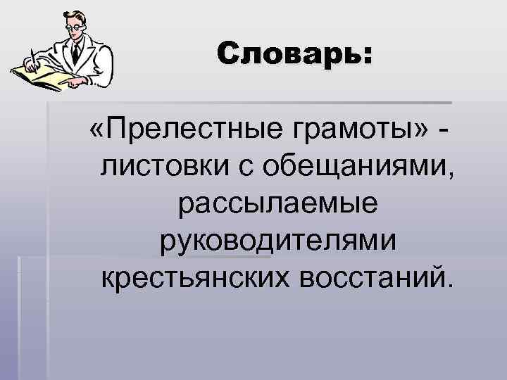 Словарь: «Прелестные грамоты» листовки с обещаниями, рассылаемые руководителями крестьянских восстаний. 