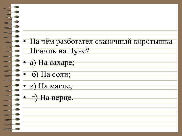  • На чём разбогател сказочный коротышка Пончик на Луне? • а) На сахаре;