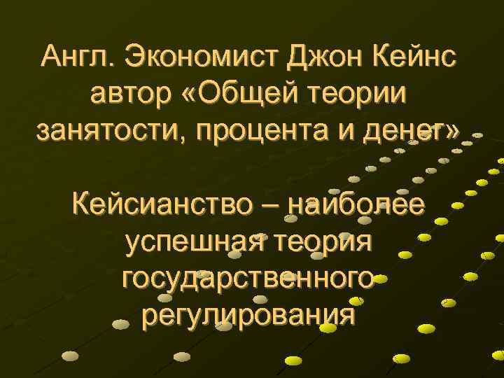 Англ. Экономист Джон Кейнс автор «Общей теории занятости, процента и денег» Кейсианство – наиболее