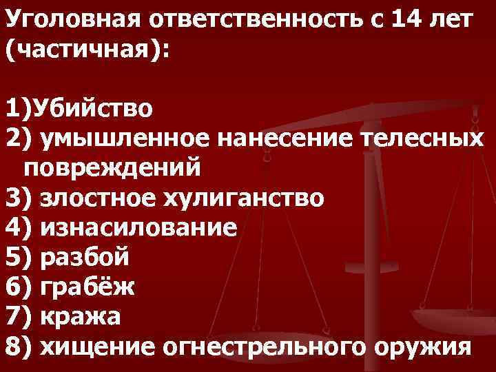 Уголовная ответственность с 14 лет (частичная): 1)Убийство 2) умышленное нанесение телесных повреждений 3) злостное