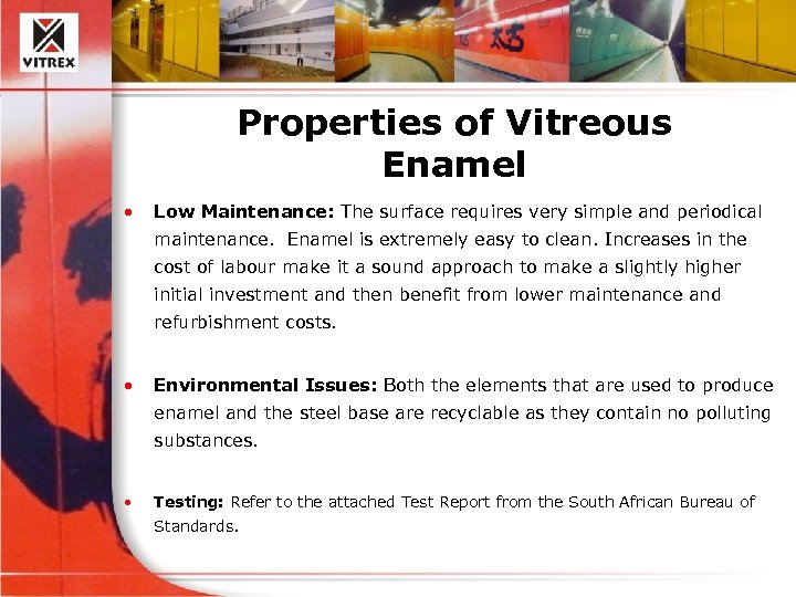 Properties of Vitreous Enamel • Low Maintenance: The surface requires very simple and periodical
