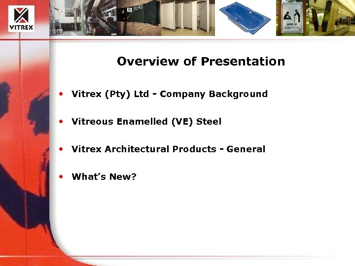 Overview of Presentation • Vitrex (Pty) Ltd - Company Background • Vitreous Enamelled (VE)