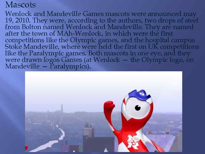 Mascots Wenlock and Mandeville Games mascots were announced may 19, 2010. They were, according