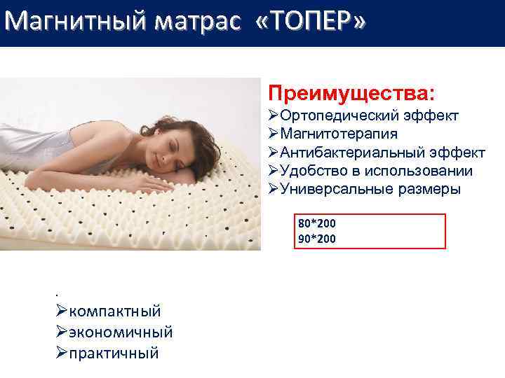 Магнитный матрас «ТОПЕР» Преимущества: ØОртопедический эффект ØМагнитотерапия ØАнтибактериальный эффект ØУдобство в использовании ØУниверсальные размеры
