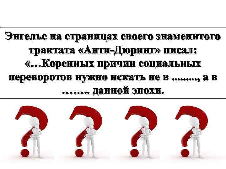 Энгельс на страницах своего знаменитого трактата «Анти-Дюринг» писал: «…Коренных причин социальных переворотов нужно искать