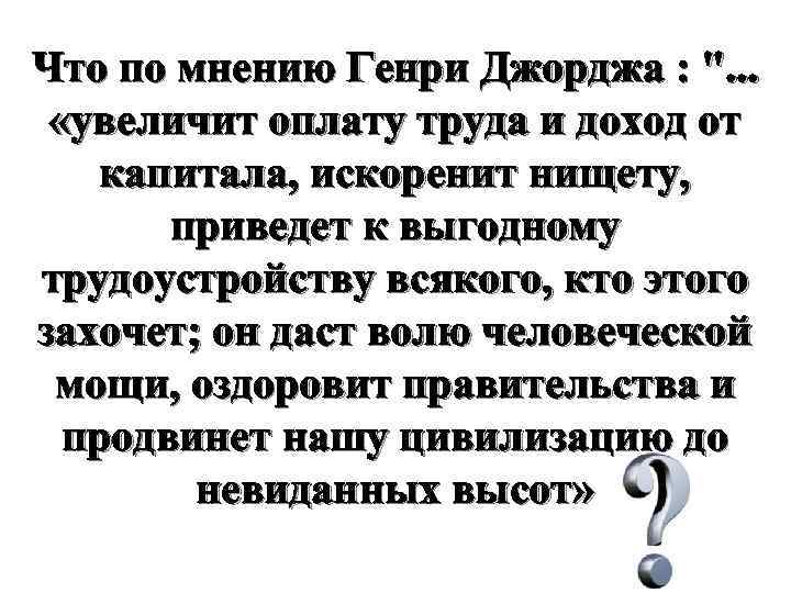 Что по мнению Генри Джорджа : ". . . «увеличит оплату труда и доход