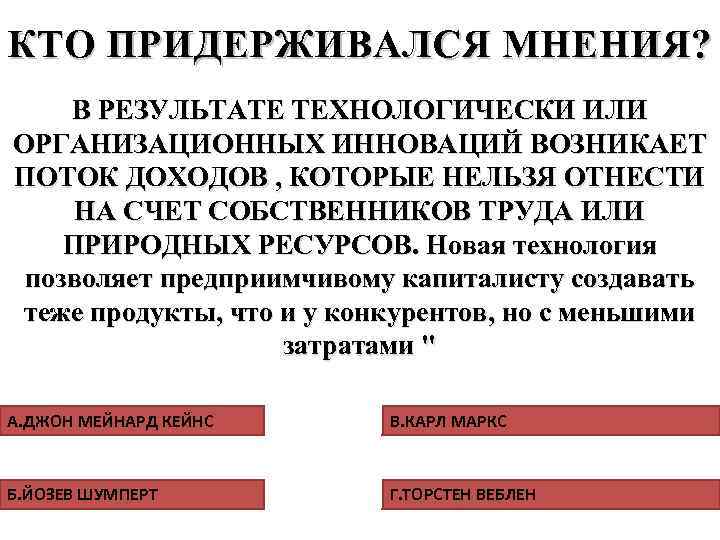 КТО ПРИДЕРЖИВАЛСЯ МНЕНИЯ? В РЕЗУЛЬТАТЕ ТЕХНОЛОГИЧЕСКИ ИЛИ ОРГАНИЗАЦИОННЫХ ИННОВАЦИЙ ВОЗНИКАЕТ ПОТОК ДОХОДОВ , КОТОРЫЕ