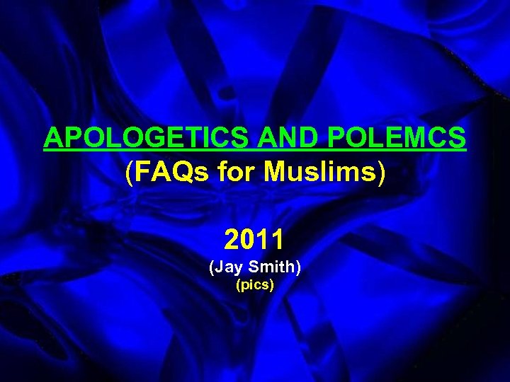 APOLOGETICS AND POLEMCS (FAQs for Muslims) 2011 (Jay Smith) (pics) 