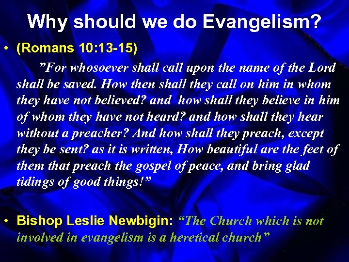 Why should we do Evangelism? • (Romans 10: 13 -15) ”For whosoever shall call