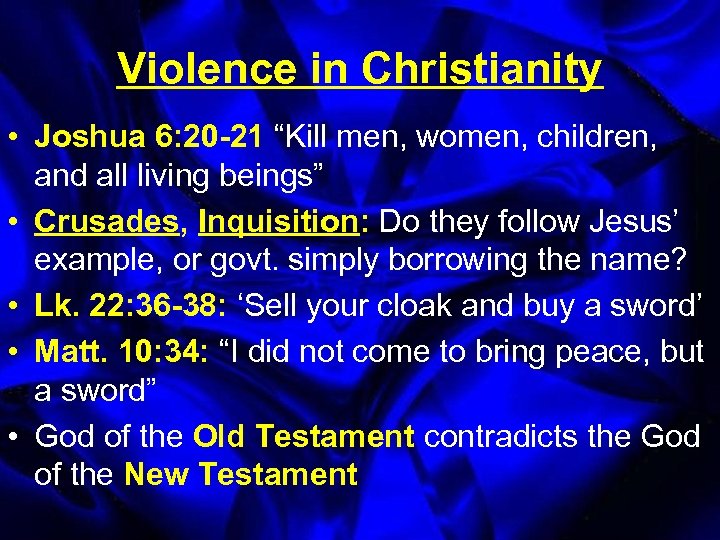 Violence in Christianity • Joshua 6: 20 -21 “Kill men, women, children, and all