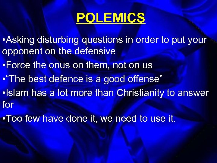 POLEMICS • Asking disturbing questions in order to put your opponent on the defensive