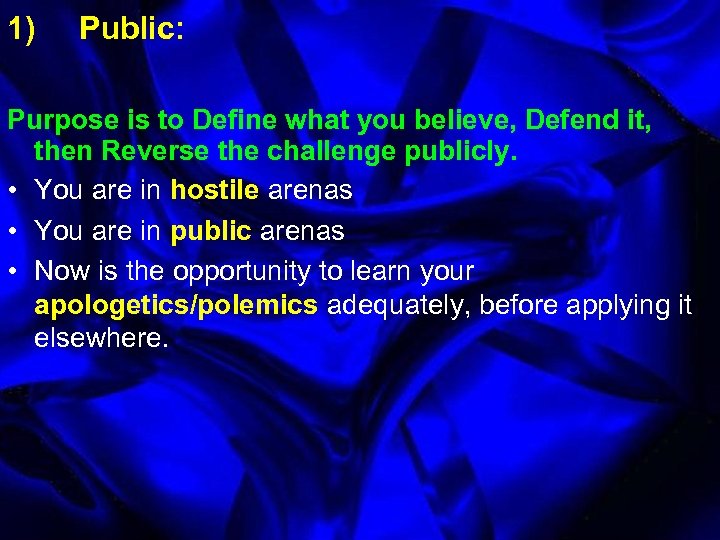 1) Public: Purpose is to Define what you believe, Defend it, then Reverse the