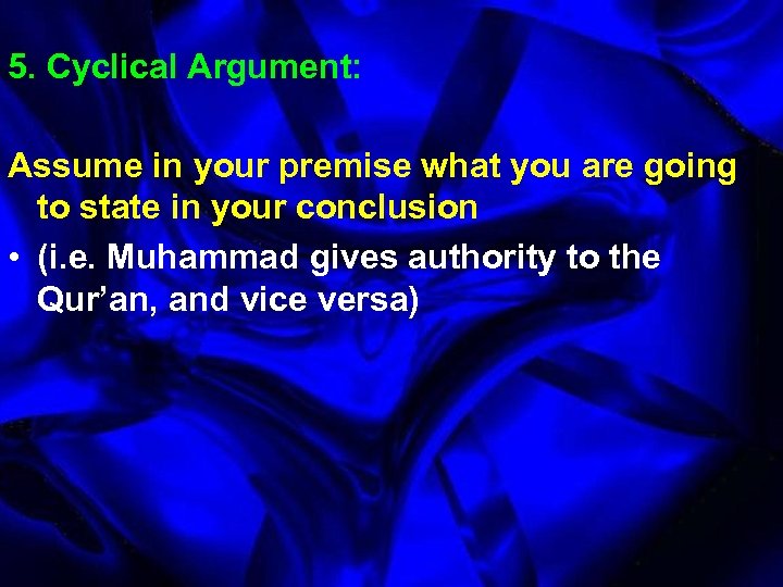 5. Cyclical Argument: Assume in your premise what you are going to state in