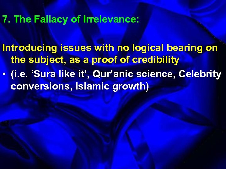 7. The Fallacy of Irrelevance: Introducing issues with no logical bearing on the subject,