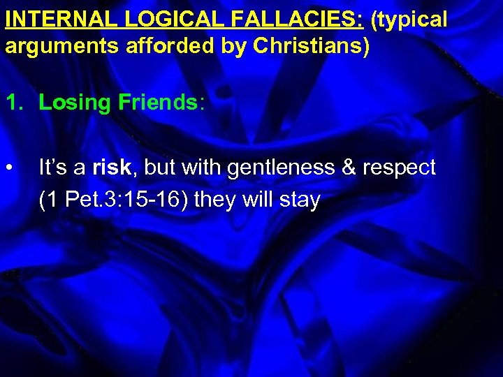 INTERNAL LOGICAL FALLACIES: (typical arguments afforded by Christians) 1. Losing Friends: • It’s a
