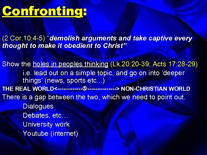 Confronting: (2 Cor. 10: 4 -5) “demolish arguments and take captive every thought to