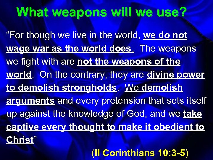 What weapons will we use? “For though we live in the world, we do