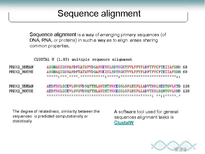 Sequence alignment is a way of arranging primary sequences (of DNA, RNA, or proteins)
