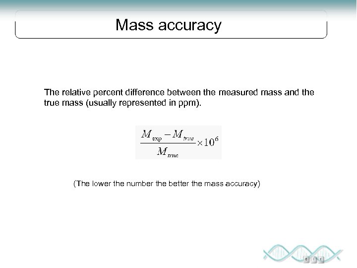 Mass accuracy The relative percent difference between the measured mass and the true mass