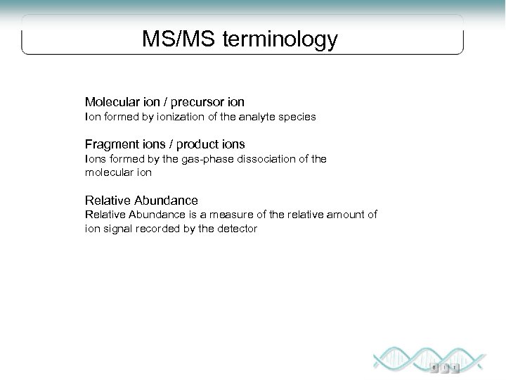 MS/MS terminology Molecular ion / precursor ion Ion formed by ionization of the analyte