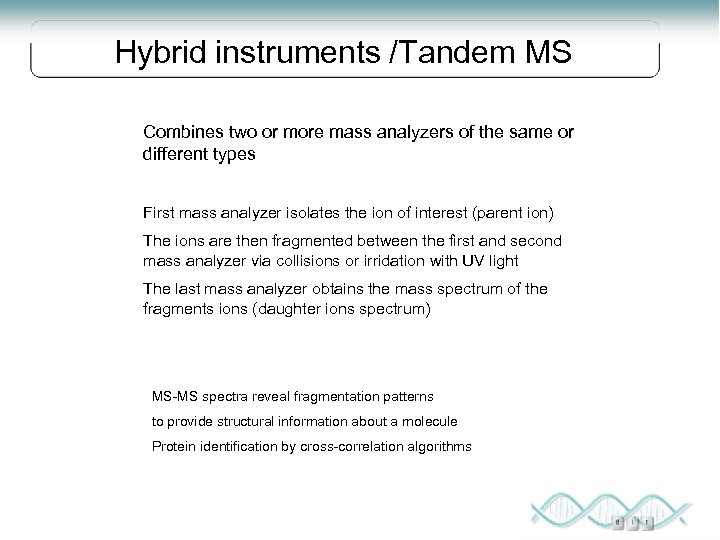 Hybrid instruments /Tandem MS Combines two or more mass analyzers of the same or