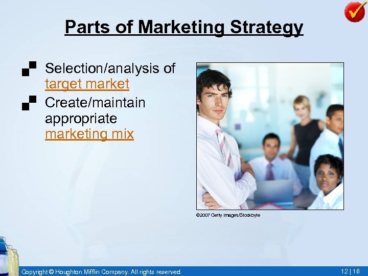 Parts of Marketing Strategy. Selection/analysis of target market. Create/maintain appropriate marketing mix © 2007