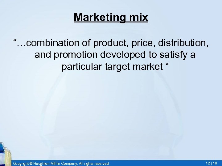 Marketing mix “…combination of product, price, distribution, and promotion developed to satisfy a particular