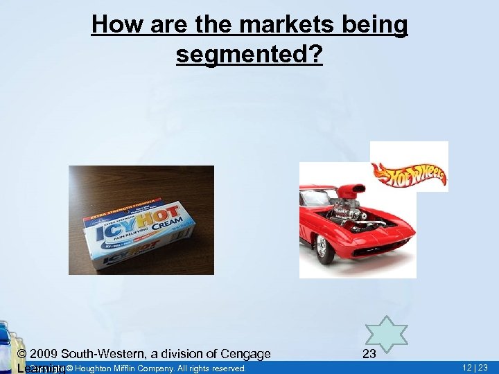 How are the markets being segmented? © 2009 South-Western, a division of Cengage Copyright