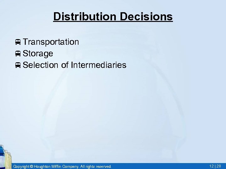 Distribution Decisions v. Transportation v. Storage v. Selection of Intermediaries Copyright © Houghton Mifflin