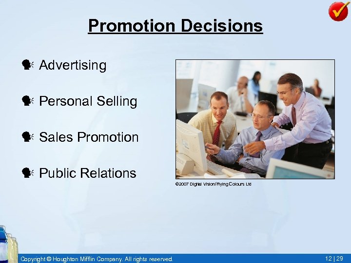 Promotion Decisions Advertising Personal Selling Sales Promotion Public Relations © 2007 Digital Vision/Flying Colours