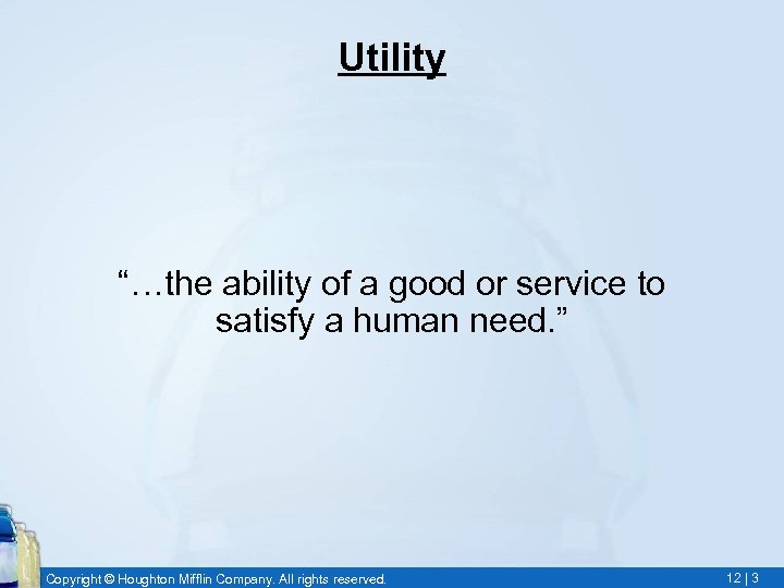 Utility “…the ability of a good or service to satisfy a human need. ”