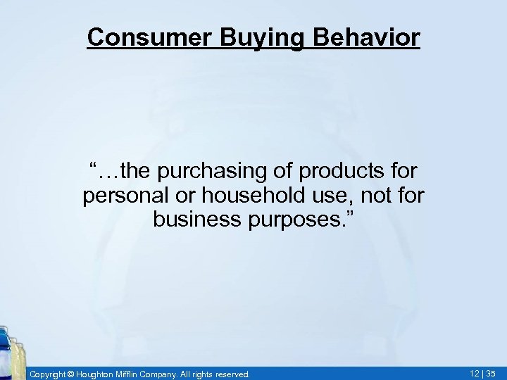 Consumer Buying Behavior “…the purchasing of products for personal or household use, not for