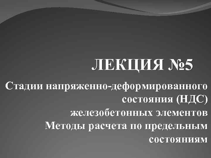 ЛЕКЦИЯ № 5 Стадии напряженно-деформированного состояния (НДС) железобетонных элементов Методы расчета по предельным состояниям