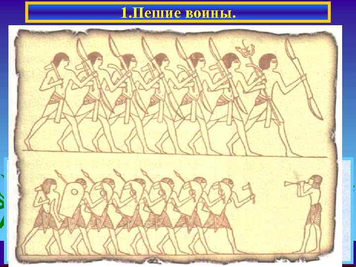 1. Пешие воины. Египетское войско. Настенная роспись. Основу египетской армии составляли пешие воины. Писцы