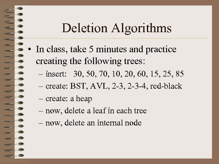 Deletion Algorithms • In class, take 5 minutes and practice creating the following trees: