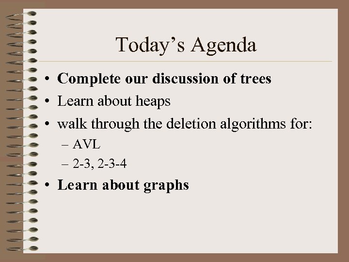 Today’s Agenda • Complete our discussion of trees • Learn about heaps • walk