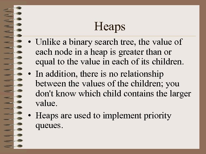 Heaps • Unlike a binary search tree, the value of each node in a