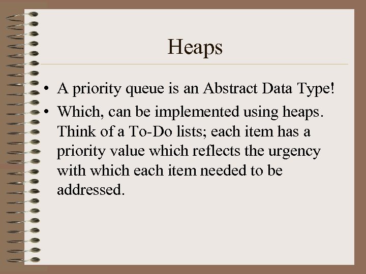 Heaps • A priority queue is an Abstract Data Type! • Which, can be