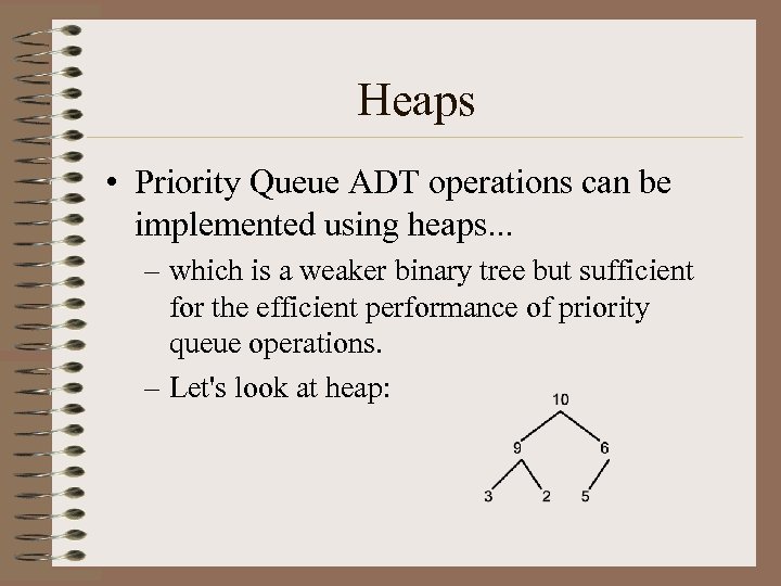 Heaps • Priority Queue ADT operations can be implemented using heaps. . . –