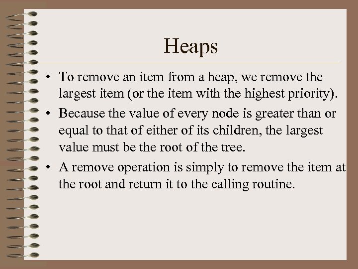 Heaps • To remove an item from a heap, we remove the largest item