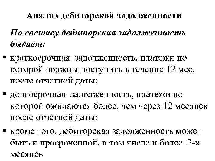 Анализ дебиторской задолженности По составу дебиторская задолженность бывает: § краткосрочная задолженность, платежи по которой